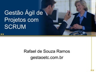 Gestão Ágil de Projetos com SCRUM Rafael de Souza Ramos gestaoetc.com.br 