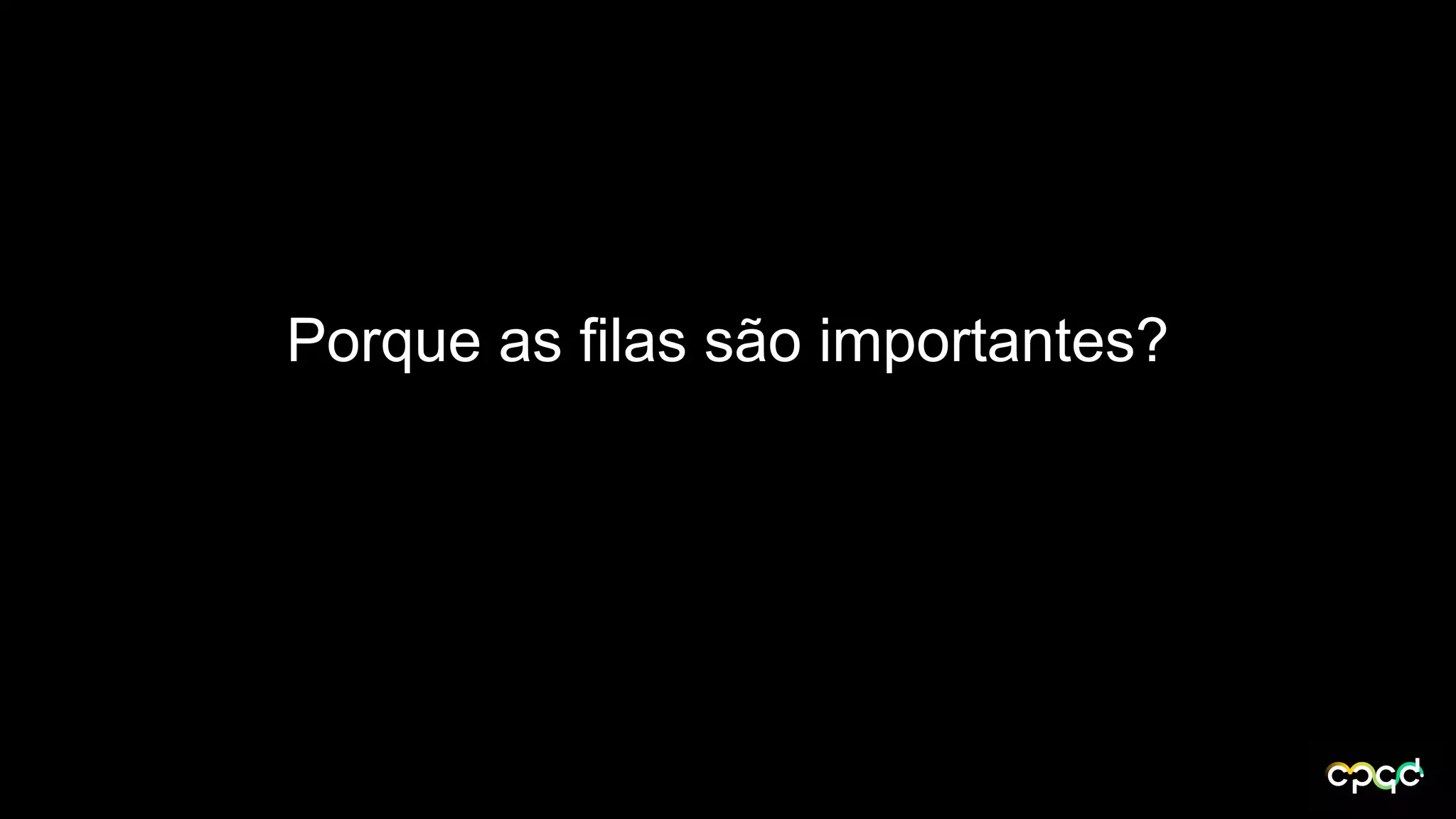 Porque as filas são importantes?
 