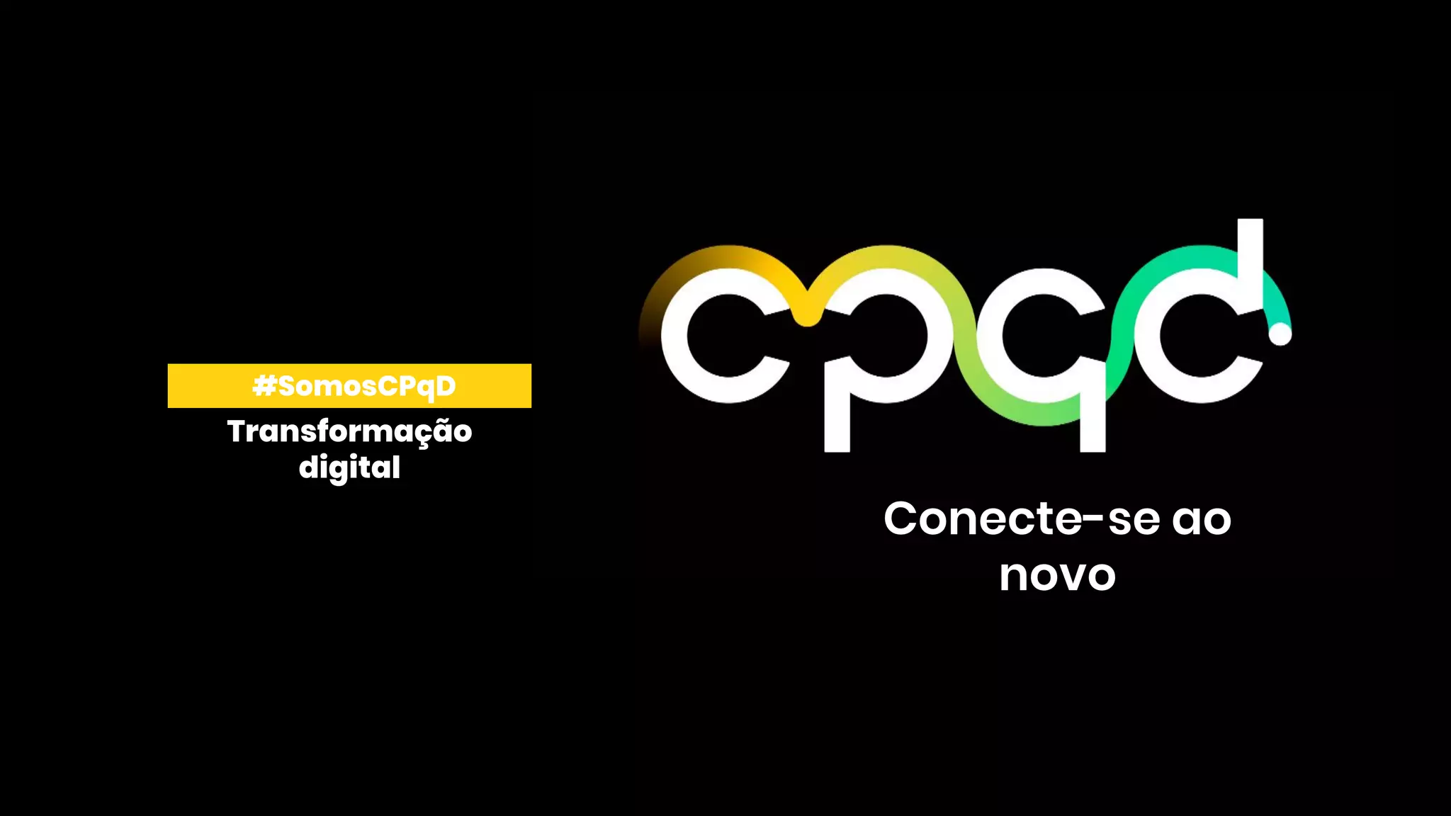 #SomosCPqD
Transformação
digital
Conecte-se ao
novo
 