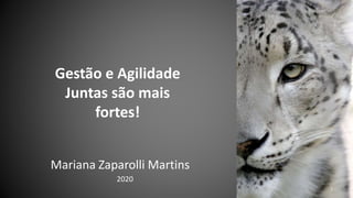Gestão e Agilidade
Juntas são mais
fortes!
Mariana Zaparolli Martins
1
2020
 