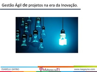 Gestão Ágil de projetos na era da Inovação.
 