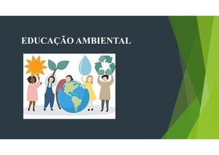 EDUCAÇÃO AMBIENTAL
 