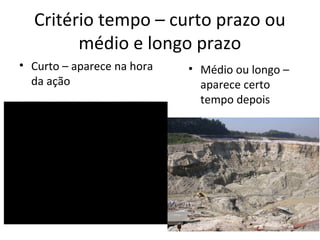 Critério tempo – curto prazo ou 
médio e longo prazo 
• Curto – aparece na hora 
da ação 
• Médio ou longo – 
aparece certo 
tempo depois 
 