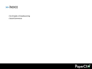 >> ÍNDICE

  › Co-Criação e Crowdsourcing
  › Social Commerce
 