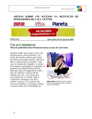 GESTÃO DE CALL CENTER
                                    GESTÃO DE PESSOAS ABC 12




ARTIGO SOBRE UM SUCESSO NA RETENÇÃO DE
OPERADORES DE CALL CENTER




42
 