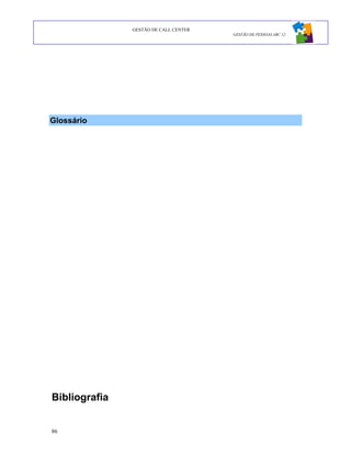 GESTÃO DE CALL CENTER
                                       GESTÃO DE PESSOAS ABC 12




Glossário




Bibliografia


86
 