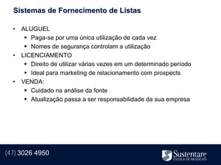 Sistemas de Fornecimento de Listas

  • ALUGUEL
      Paga-se por uma única utilização de cada vez
      Nomes de segurança controlam a utilização
  • LICENCIAMENTO
      Direito de utilizar várias vezes em um determinado período
      Ideal para marketing de relacionamento com prospects
  • VENDA:
      Cuidado na análise da fonte
      Atualização passa a ser responsabilidade da sua empresa




(47) 3026 4950
 