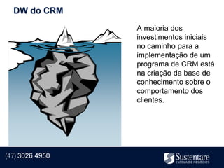 DW do CRM
                 A maioria dos
                 investimentos iniciais
                 no caminho para a
                 implementação de um
                 programa de CRM está
                 na criação da base de
                 conhecimento sobre o
                 comportamento dos
                 clientes.




(47) 3026 4950
 