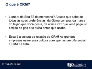 O que é CRM?


  • Lembra do Seu Zé da mercearia? Aquele que sabe de
    todas as suas preferências, da última compra, da marca
    do feijão que você gosta, da última vez que você pegou o
    botijão de gás e te avisa antes que acabe.

  • Essa é a cultura de relação do CRM! As grandes
    empresas usam essa cultura com apenas um diferencial:
    TECNOLOGIA.




(47) 3026 4950
 