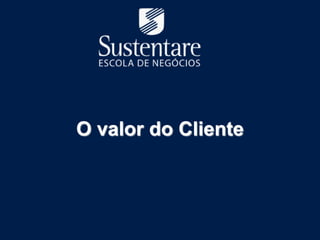 O valor do Cliente
 
