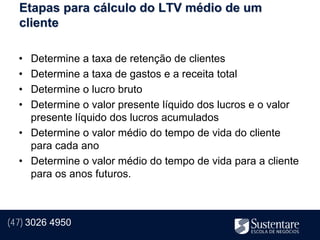 Etapas para cálculo do LTV médio de um
  cliente

  • Determine a taxa de retenção de clientes
  • Determine a taxa de gastos e a receita total
  • Determine o lucro bruto
  • Determine o valor presente líquido dos lucros e o valor
    presente líquido dos lucros acumulados
  • Determine o valor médio do tempo de vida do cliente
    para cada ano
  • Determine o valor médio do tempo de vida para a cliente
    para os anos futuros.



(47) 3026 4950
 