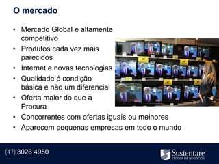 O mercado

  • Mercado Global e altamente
    competitivo
  • Produtos cada vez mais
    parecidos
  • Internet e novas tecnologias
  • Qualidade é condição
    básica e não um diferencial
  • Oferta maior do que a
    Procura
  • Concorrentes com ofertas iguais ou melhores
  • Aparecem pequenas empresas em todo o mundo


(47) 3026 4950
 