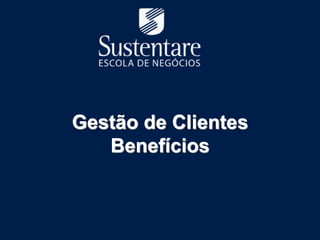 Gestão de Clientes
   Benefícios
 