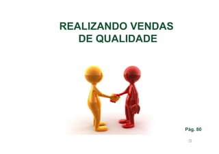 REALIZANDO VENDAS
DE QUALIDADE

Pág. 80
75

 