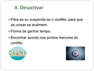 Pára-se ou suspende-se o conflito, para que
as coisas se acalmem;
Forma de ganhar tempo;
Encontrar acordo nos pontos menores do
conflito.
 