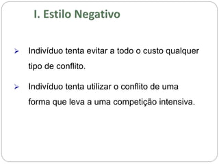  Indivíduo tenta evitar a todo o custo qualquer
tipo de conflito.
 Indivíduo tenta utilizar o conflito de uma
forma que leva a uma competição intensiva.
 