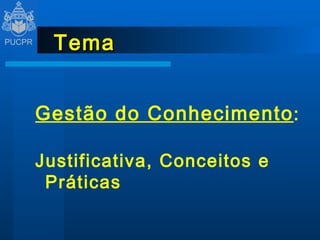 Tema Gestão do Conhecimento : Justificativa, Conceitos e Práticas 
