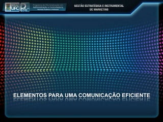 ELEMENTOS PARA UMA COMUNICAÇÃO EFICIENTE
 