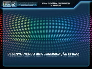 DESENVOLVENDO UMA COMUNICAÇÃO EFICAZ
 
