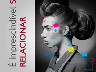 É imprescindível
RELACIONAR
 