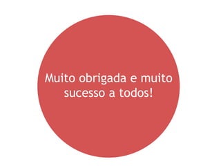 Muito obrigada e muito
sucesso a todos!
 