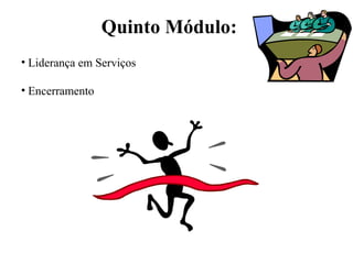 Quinto Módulo:
• Liderança em Serviços
• Encerramento
 