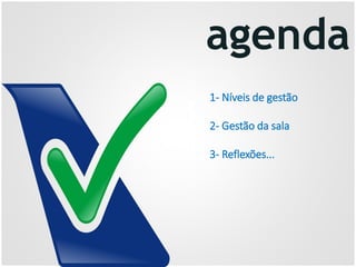 1.
2.
agenda
1- Níveis de gestão
2- Gestão da sala
3- Reflexões...
 