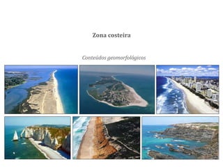 Conteúdos geomorfológicos
Zona costeira
 