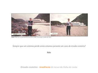 fonte Visão 20 a 26 de fevereiro de 2014 | visão 29 de maio a junho de 2014
Não
Erosão costeira - tendência de recuo da linha de costa
Sempre que um sistema perde areia estamos perante um caso de erosão costeira?
Erosão costeira - tendência de recuo da linha de costa
 