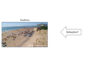 Variabilidade
AcreçãoErosão
Tempo
Posição da linha de costa
Praia dos CoxosUSGS
Tendência
AcreçãoErosão
Tempo
Posição da linha de costa
Praia de São João da Caparica
Soluções?
 