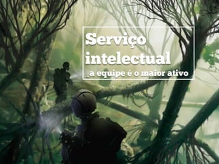 Serviço
intelectual
_a equipe é o maior ativo
 