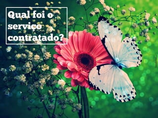 Qual foi o
serviço
contratado?
 