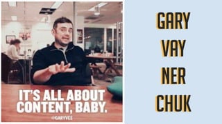 Gary
vay
Ner
chuk
Gary
vay
Ner
chuk
 