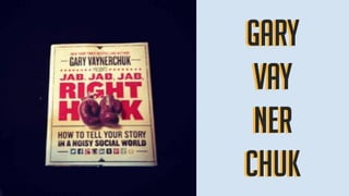 Gary
vay
Ner
chuk
Gary
vay
Ner
chuk
 