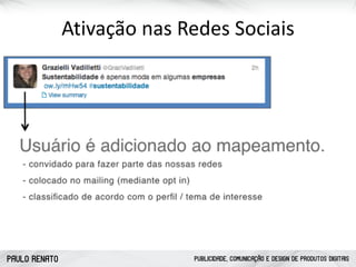 PAULO RENATO PUBLICIDADE, COMUNICAÇÃO E DESIGN DE PRODUTOS DIGITAIS
Ativação	
  nas	
  Redes	
  Sociais	
  
 