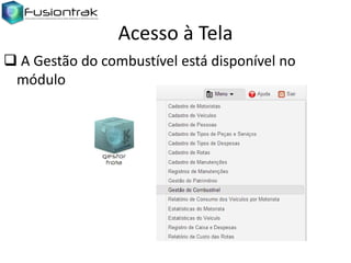 Acesso à Tela
 A Gestão do combustível está disponível no
módulo

 