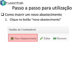 Passo a passo para utilização
 Como inserir um novo abastecimento
1. Clique no botão “novo abastecimento”

 