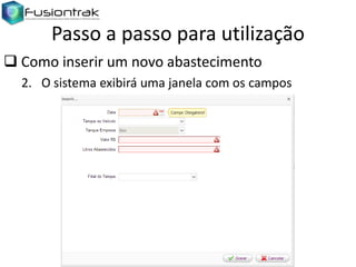 Passo a passo para utilização
 Como inserir um novo abastecimento
2. O sistema exibirá uma janela com os campos

 