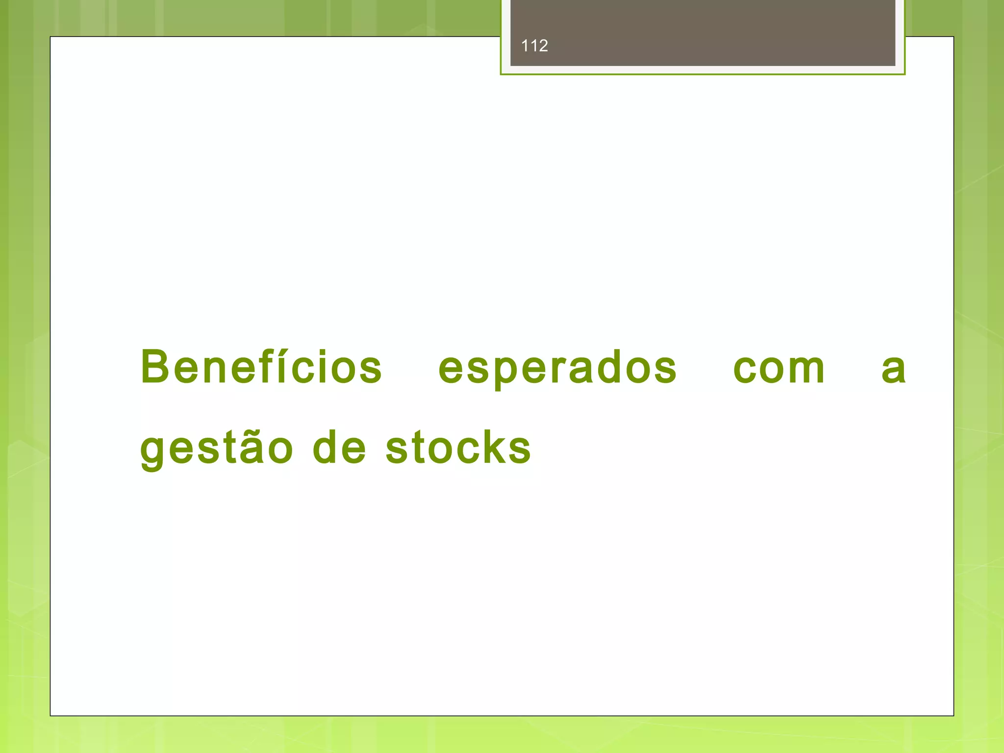 112 
Benefícios esperados com a 
gestão de stocks 
 