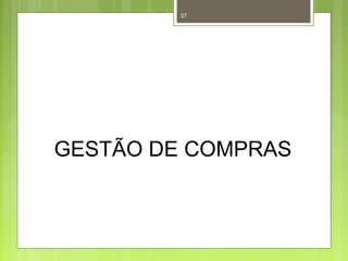 37 
GESTÃO DE COMPRAS 
 