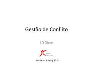 Gestão de Conflito
10 Dicas
YCP Team Building 2014
 