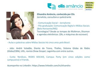 Elisandra Amâncio, conhecida por Elis
Jornalista, consultora e palestrante
- Comunicação Social – Jornalismo
- Pós-graduaç...