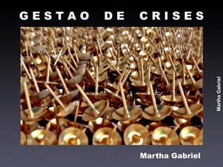 GESTAO   DE   CRISES




                               Martha Gabriel
              Martha Gabriel
 