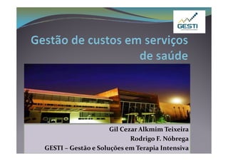 Gil Cezar Alkmim Teixeira
                            Rodrigo F. Nóbrega
GESTI – Gestão e Soluções em Terapia Intensiva
 