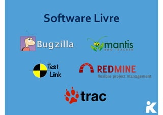 Software 
Livre 
Bugzilla 
trac 
Test 
Link 
 