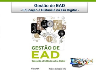 Gestão de EAD
- Educação a Distância na Era Digital -
 