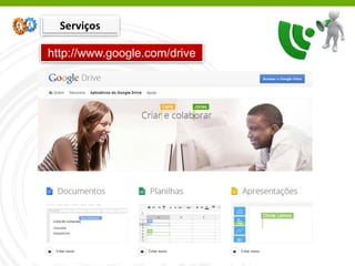 http://www.google.com/drive
Serviços
 