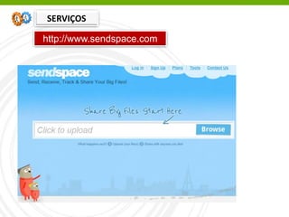 http://www.sendspace.com
SERVIÇOS
 
