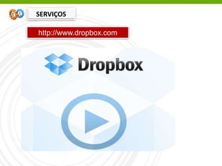 http://www.dropbox.com
SERVIÇOS
 