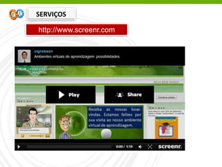 http://www.screenr.com
SERVIÇOS
 